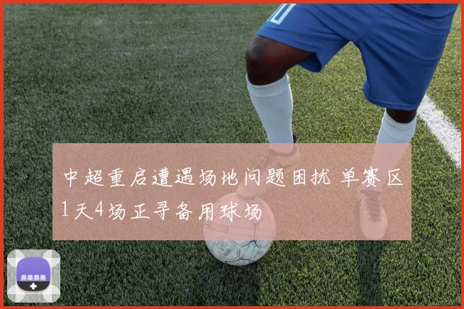 中超重启遭遇场地问题困扰 单赛区1天4场正寻备用球场
