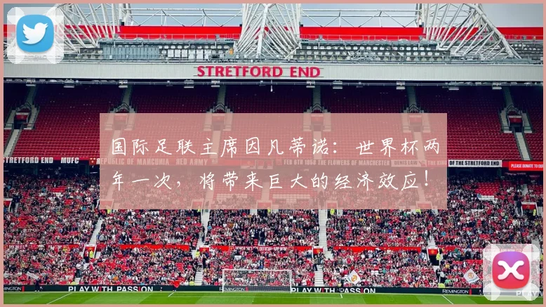 国际足联主席因凡蒂诺：世界杯两年一次，将带来巨大的经济效应！