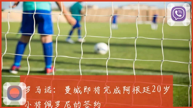 罗马诺：曼城即将完成阿根廷20岁小将佩罗尼的签约