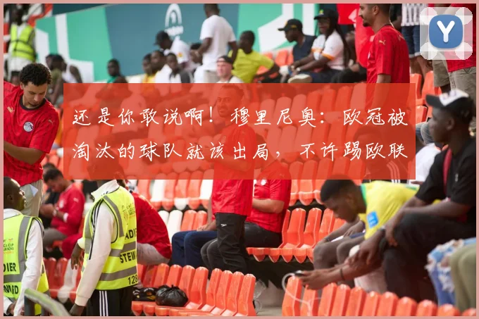 还是你敢说啊！穆里尼奥：欧冠被淘汰的球队就该出局，不许踢欧联