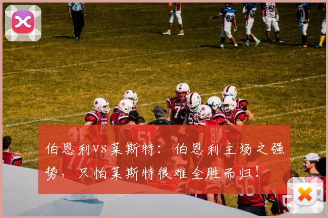 伯恩利vs莱斯特：伯恩利主场之强势，只怕莱斯特很难全胜而归！