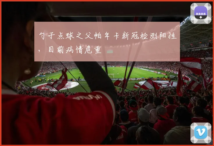 勺子点球之父帕年卡新冠检测阳性，目前病情危重